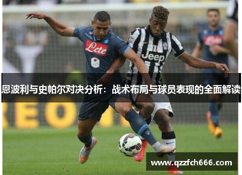 恩波利与史帕尔对决分析:战术布局与球员表现的全面解读 恩波利与史帕尔对决分析:战术布局与球员表现的全面解读