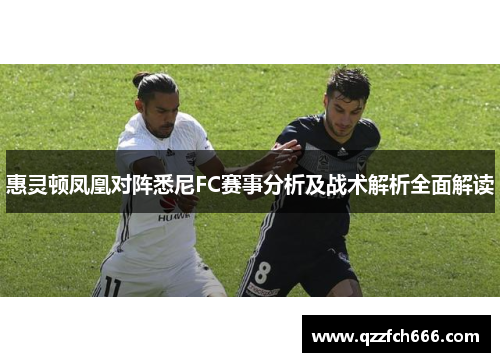 惠灵顿凤凰对阵悉尼FC赛事分析及战术解析全面解读 惠灵顿凤凰对阵悉尼FC赛事分析及战术解析全面解读