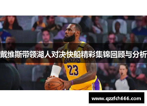 戴维斯带领湖人对决快船精彩集锦回顾与分析 戴维斯带领湖人对决快船精彩集锦回顾与分析
