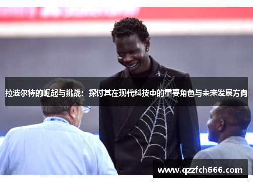 拉波尔特的崛起与挑战:探讨其在现代科技中的重要角色与未来发展方向 拉波尔特的崛起与挑战:探讨其在现代科技中的重要角色与未来发展方向