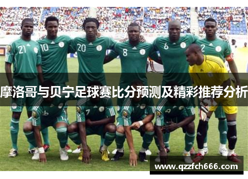 摩洛哥与贝宁足球赛比分预测及精彩推荐分析