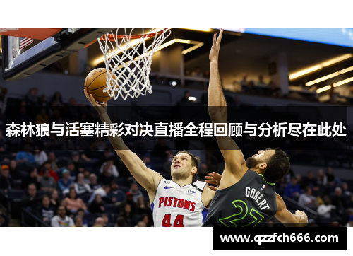 森林狼与活塞精彩对决直播全程回顾与分析尽在此处 森林狼与活塞精彩对决直播全程回顾与分析尽在此处