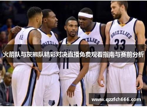 火箭队与灰熊队精彩对决直播免费观看指南与赛前分析
